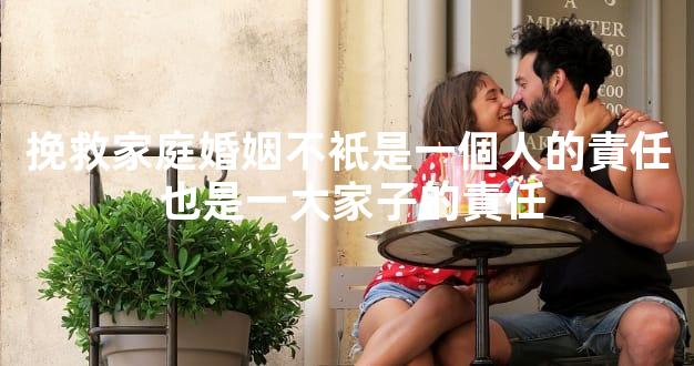 挽救家庭婚姻不衹是一個人的責任 也是一大家子的責任